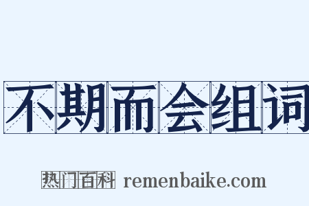 不期而会组词是什么意思的图片